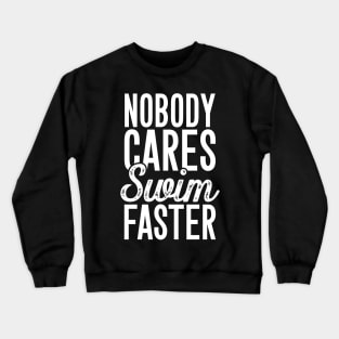 Nobody cares swim faster Crewneck Sweatshirt